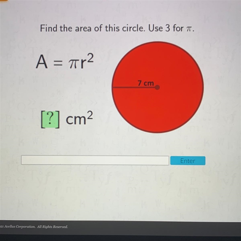 Find the area of this circle. Use 3 for 7. A = ar2 7 cm [?] cm2-example-1