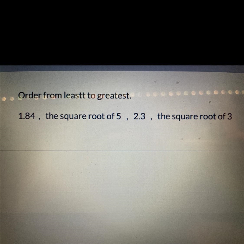 Order from least to greatest 1.84, the square root of 5, 2.3,the square root of 3-example-1