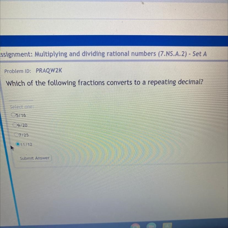 Problem ID: PRAQW2K Which of the following fractions converts to a repeating decimal-example-1