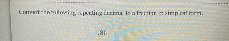 Convert the following repeating decimal to a fraction in simplest form. 86-example-1