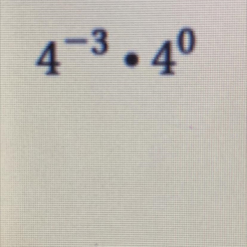 4^-3 x 4^0 Evaluate the expression. Explain your work. PLEASE HELP-example-1