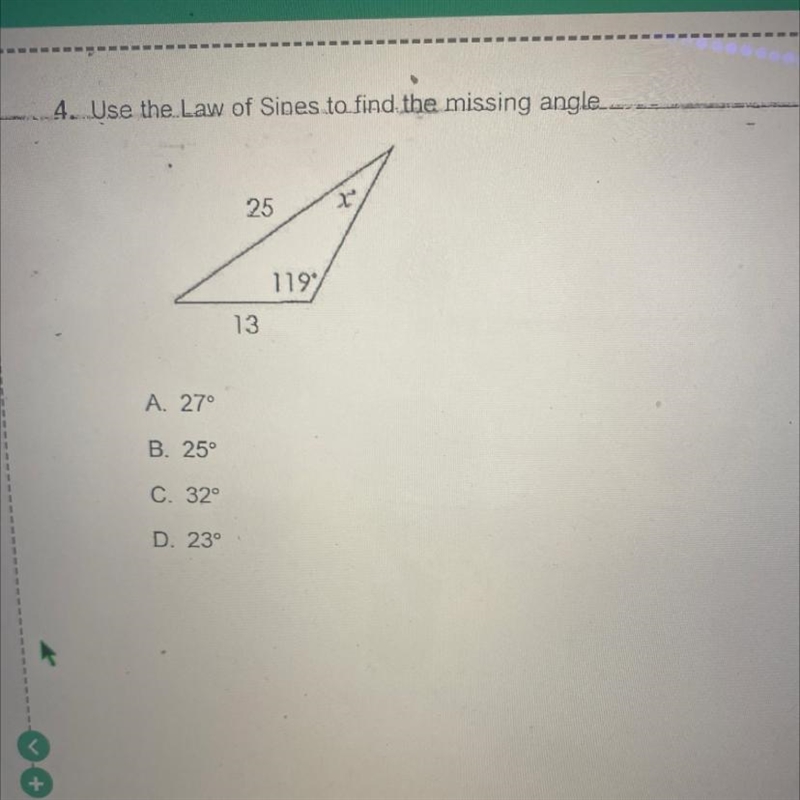 4. Use the.Law of Sines to find the missing angle 25 1197 13 A. 27° B. 25° C. 32° d-example-1