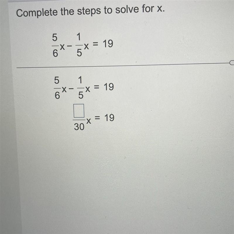 Complete the steps to solve for x. 1 5 X- 6*-5* = 19 5 x = 19 6 х = 19 30-example-1