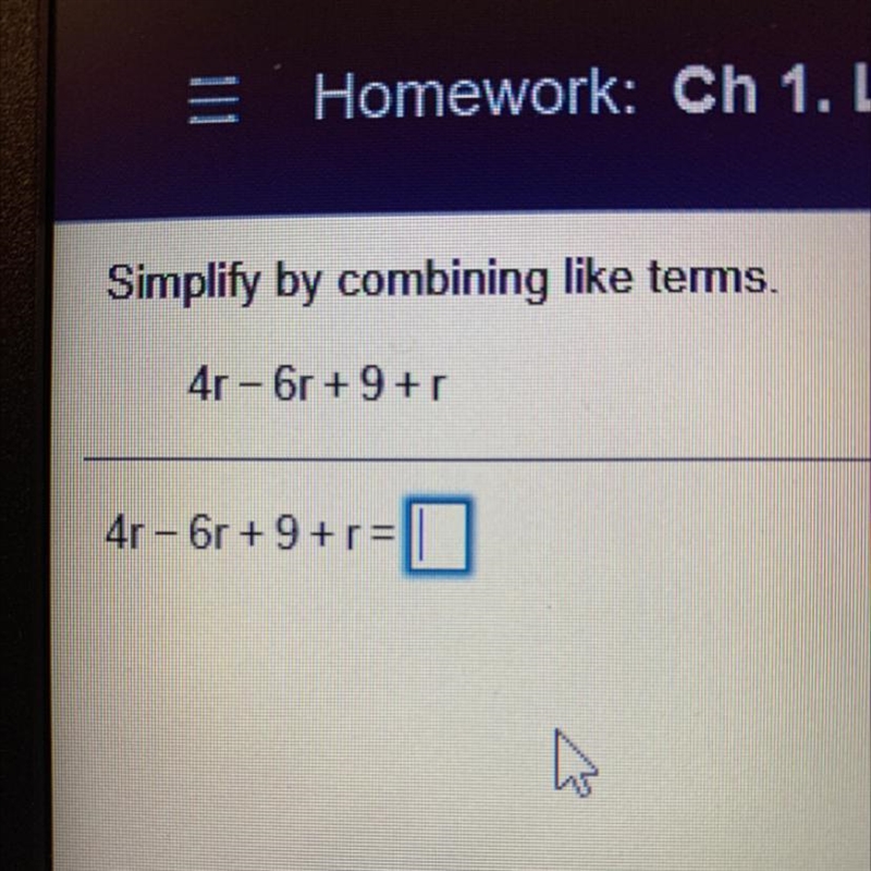 Simplify by combining like terms. 4r - 6r+9+r 4r - 6r+ 9 +r= -1 HELP PLS I WILL GIVE-example-1