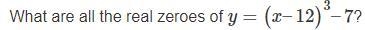 What are all the real zeros of y=(x-12)^3-7?-example-1