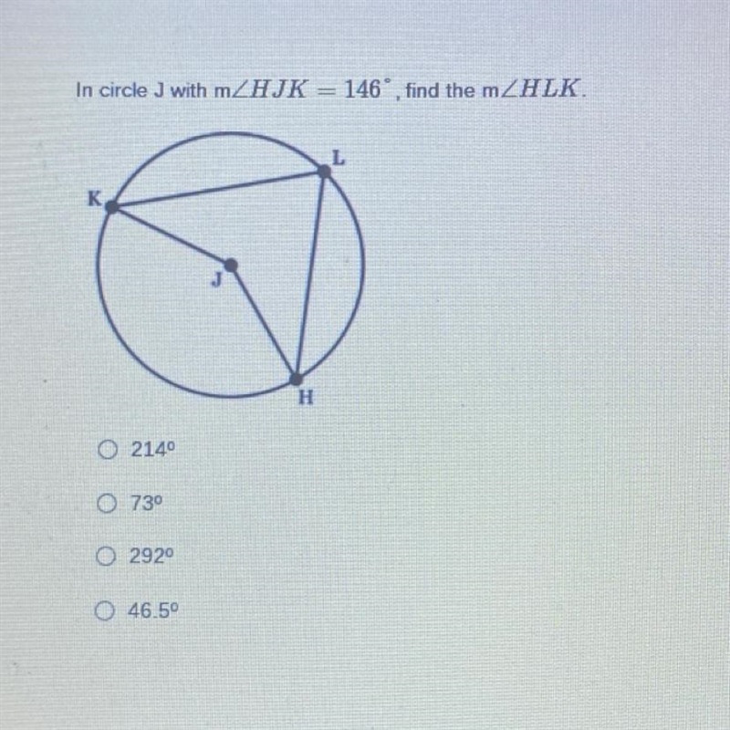 *HELP PLEASE* In circle J with HJK = 146", find the HLK. A) 214° B) 73° C) 292° D-example-1