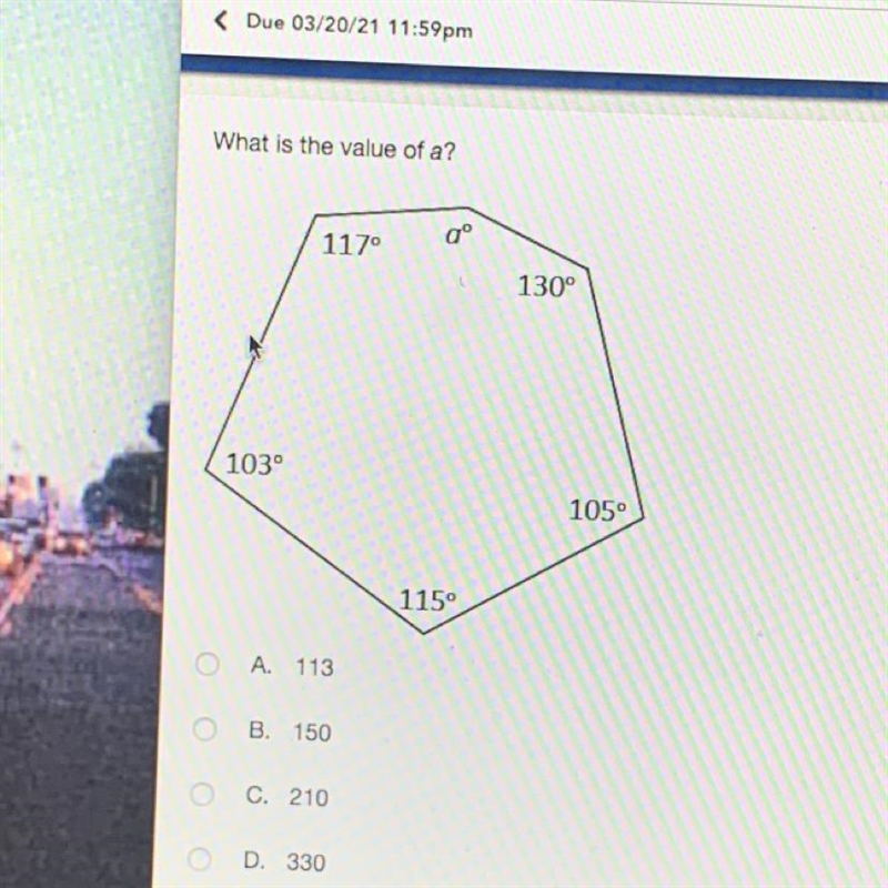 What is the value of a? please help asap!! aº 1170 130° 103° 1050 1150 A. 113 B. 150 C-example-1