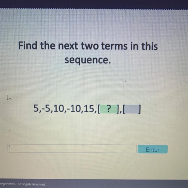 Find the next two terms in this sequence. 5,-5,10,-10,15,[ ? 1,[] what’s the next-example-1