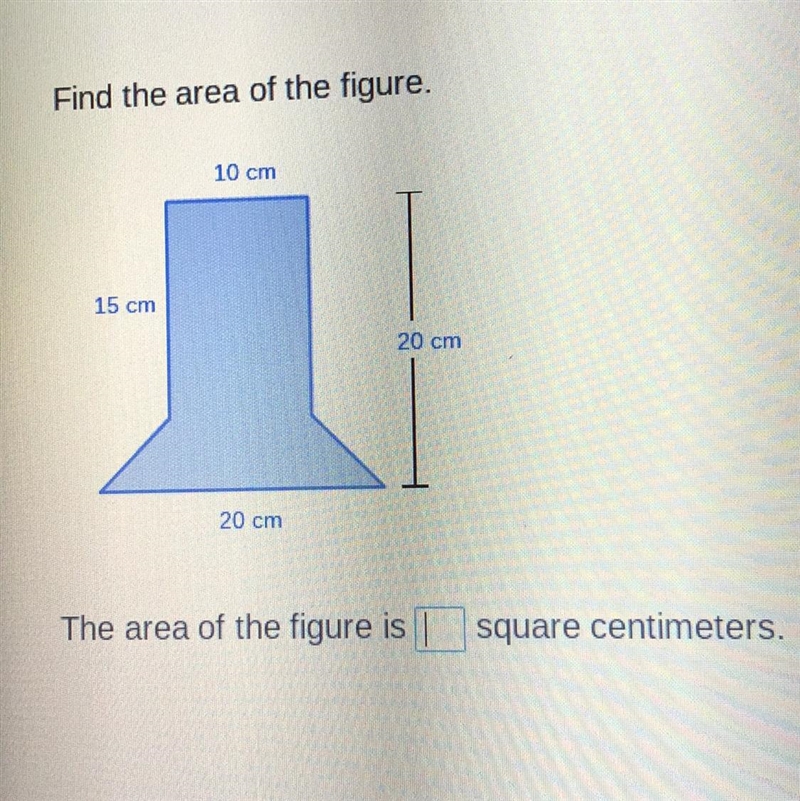 Find the area of the figure. 10 cm 15 cm 20 cm 20 cm The area of the figure is square-example-1