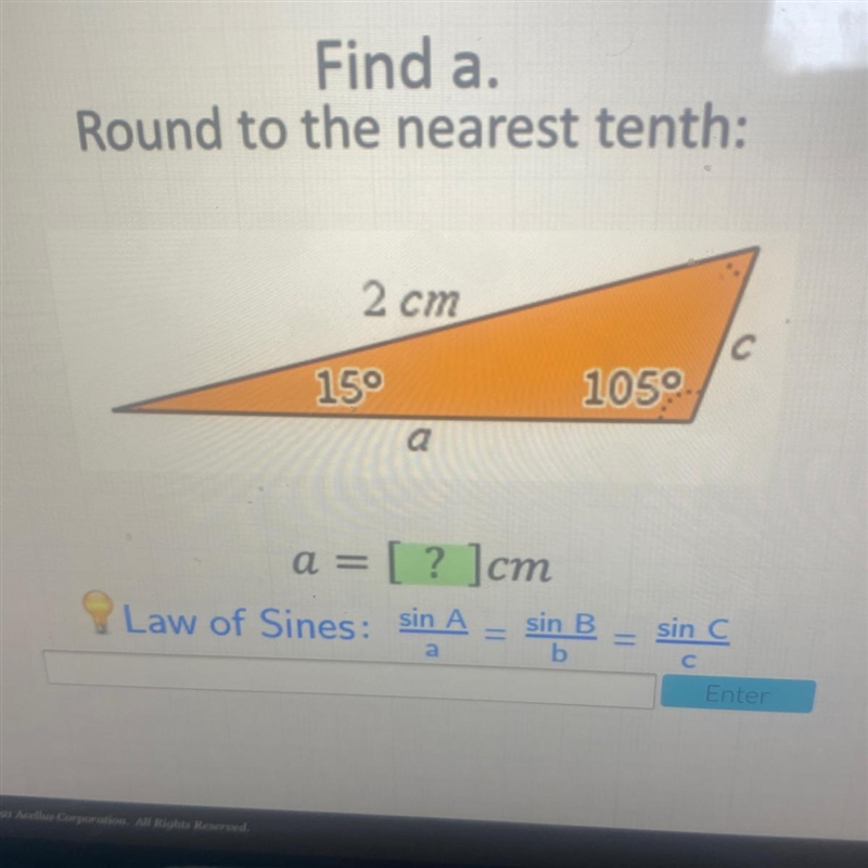 Find a. Round to the nearest tenth: 2 cm 150 105 a = [? ]cm Law of Sines: sin A sin-example-1