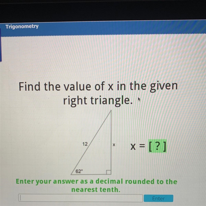 Find the value of x in the given right triangle. 12 x = [?] Enter your answer as a-example-1