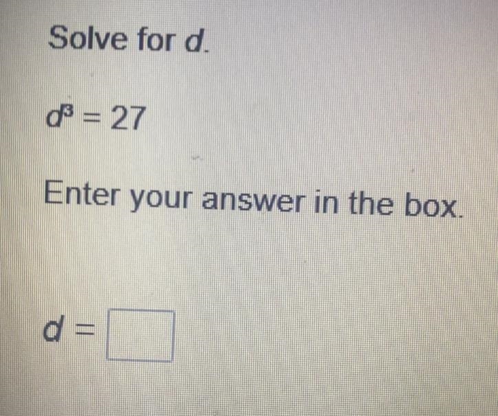 Solve for d. d3 = 27 Enter your answer in the box. d=-example-1