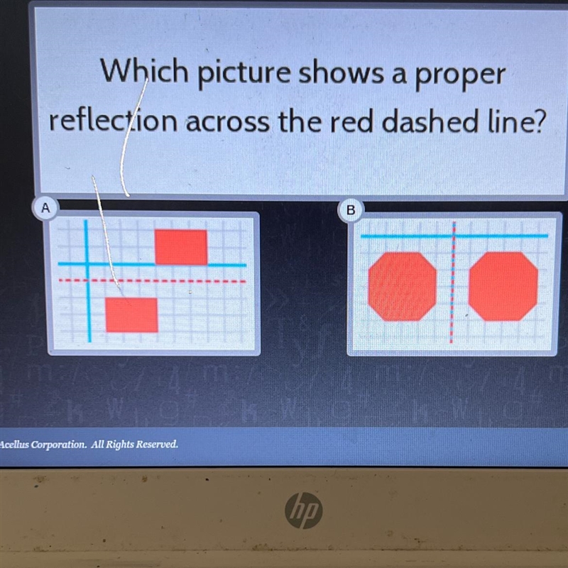 Which picture shows a proper reflection across the red dashed line? A B-example-1