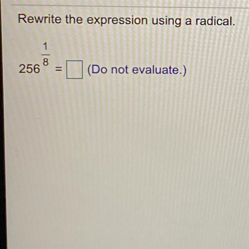 Rewrite the expression using a radical. 1 8 256 = (Do not evaluate.)-example-1