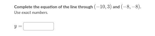 Complete the equation of the line through (-10,3) and (-8,-8)-example-1