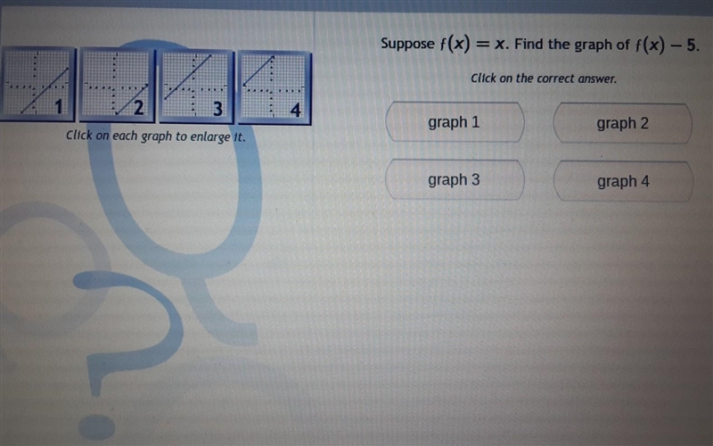 Suppose f(x) = x. Find the graph of f(x) - 5 ​-example-1