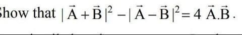 Show that: |A⃗ + B⃗ |² - |A⃗ - B⃗ |² = 4 A⃗.B⃗ .​-example-1