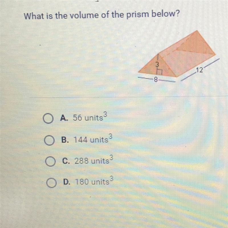 What is the volume of the prism below? A. 56 units 3 B. 144 units C. 288 units D. 180 units-example-1