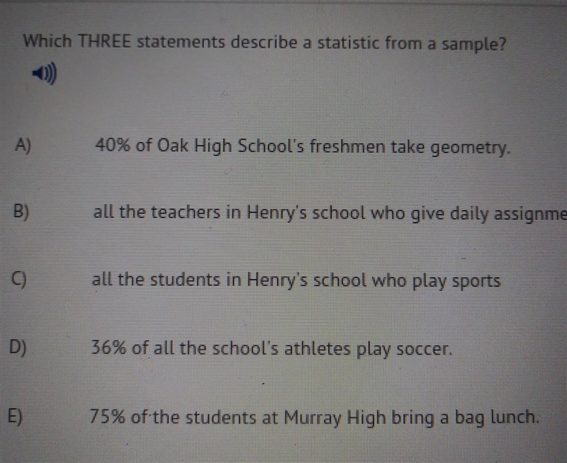 Which THREE statements describe a statistic from a sample? A) 40% of Oak High School-example-1