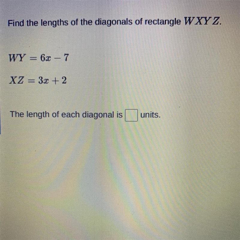 Find the lengths of the diagonals of rectangle WXYZ. WY = 62 – 7 XZ = 3x + 2 The length-example-1