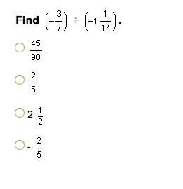 Find (-3/7) / (-1 1/14). 45/98 2/5 2 1/2 -2/5-example-1