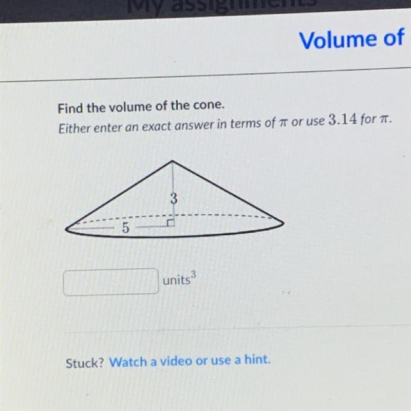 Find the volume of the cone. Either enter an exact answer in terms of # or use 3.14 for-example-1