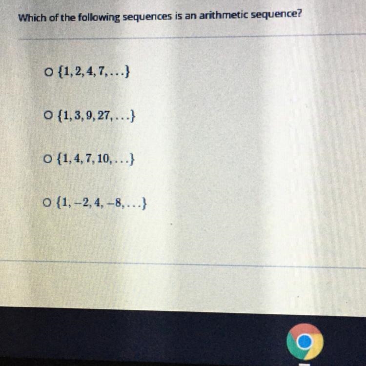 Which of the following sequences is an arithmetic sequence? O {1,2,4,7,...} O {1,3,9,27,...} O-example-1