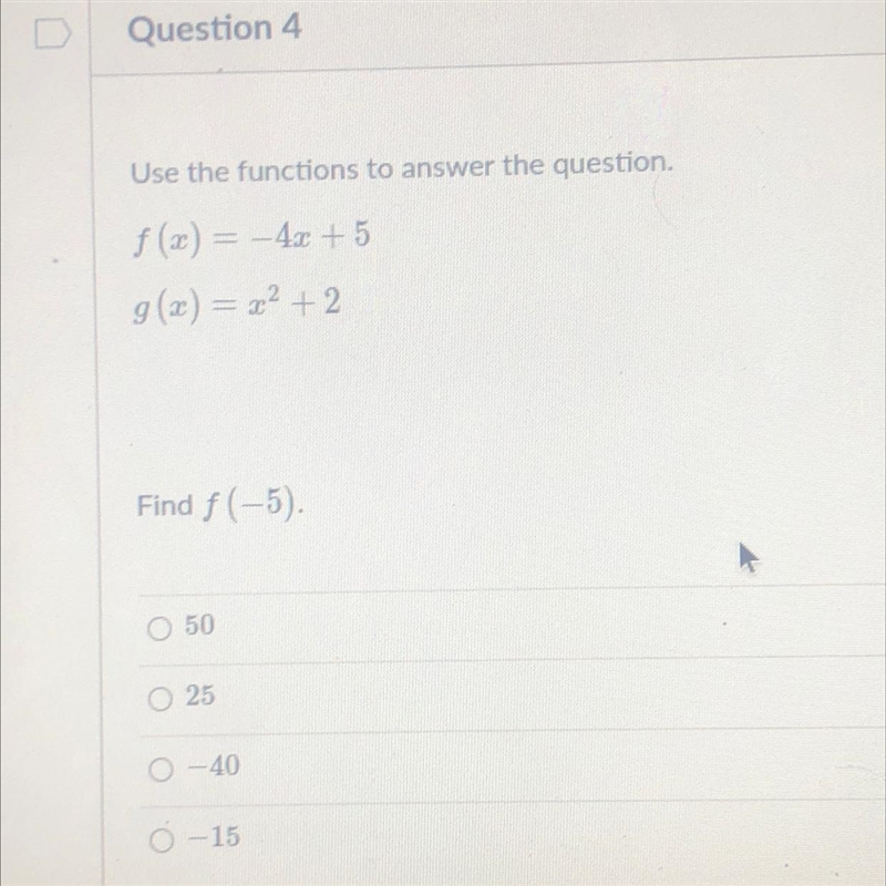 Use the functions to answer the question. f(x) = -4x + 5 g(x) = x² + 2 Find f(-5). O-example-1