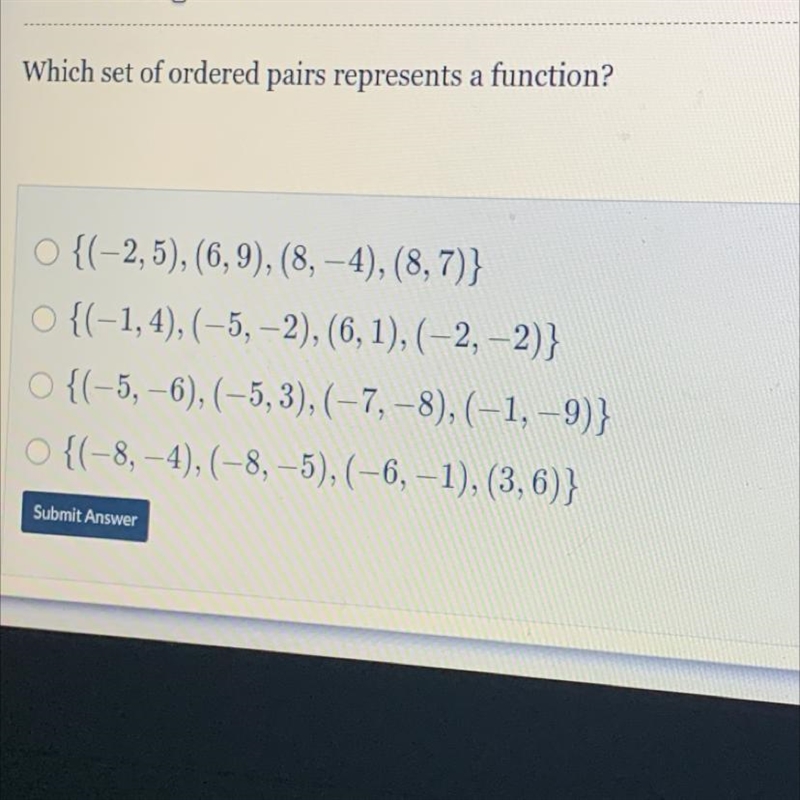 Which set of ordered pairs represents a function? {(-2,5), (6,9), (8, –4), (8, 7)} {(-1,4), (-5, -2), (6,1),(-2,-2)} {(-5, -6), (-5,3), (-7, -8), (-1, -9)} {(-8, -4), (-8, –5), (-6, -1),(3,6)} Please-example-1