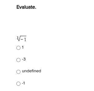 Offering 15 points! Evaluate. \sqrt[3]{-1} a. 1 b. -3 c. undefined d. -1 The screenshot-example-1