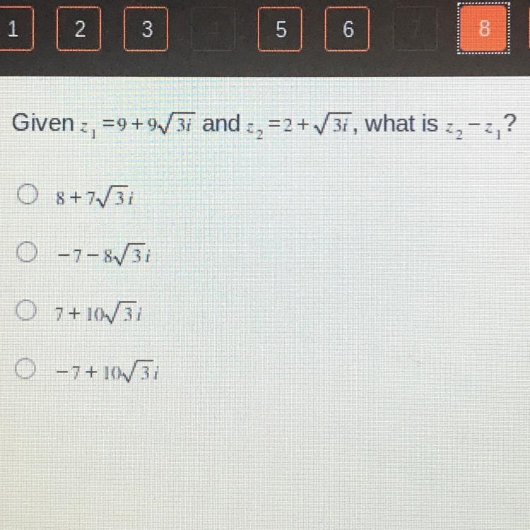 Given z1 = 9+9 (square root) 3i and z2 = 2+ (square root) 3i, what is z2-z1? a) 8+7 (square-example-1