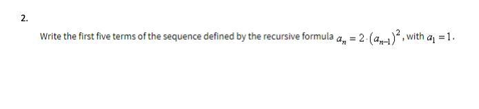 write the first five terms of the sequence defined by the recursive formula an = 2 (an-example-1