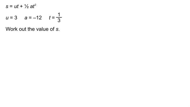 S = ut + 1/2 at^2 u=3, a=-12, t=1/3 Work out the value of s-example-1