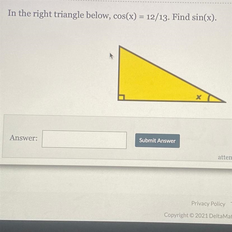 In the right triangle below, cos(x) = 12/13. Find sin(x). х-example-1