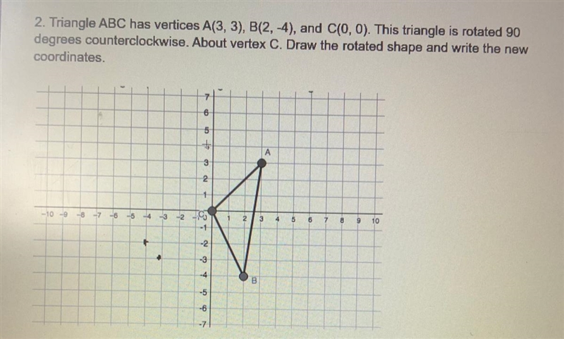 2. Tiangle ABC has vertices A(3, 3), B(2,-4), and c(0, 0). This triangle is rotated-example-1