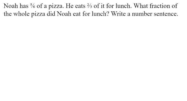 Noah has 5/6 of pizza and he eats 2/3 of it for lunch. What fraction of whole pizza-example-1