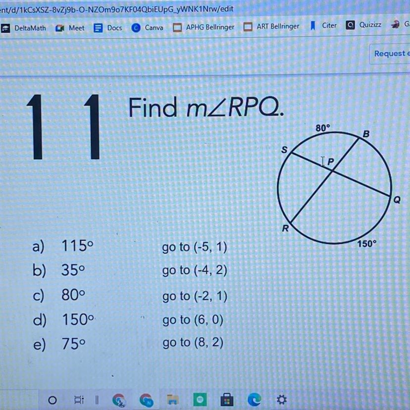 Find mZRPQ. 11 80° B S [P Q R 150° go to (-5, 1) go to (-4, 2) a) 115° b) 350 c) 80° d-example-1