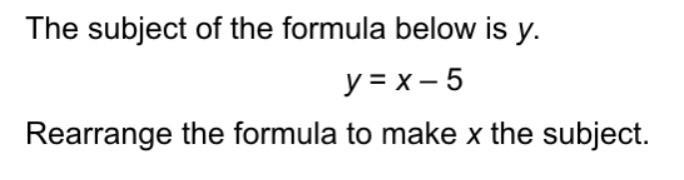 Rearrange the formula to make x the subject. y = x -5-example-1