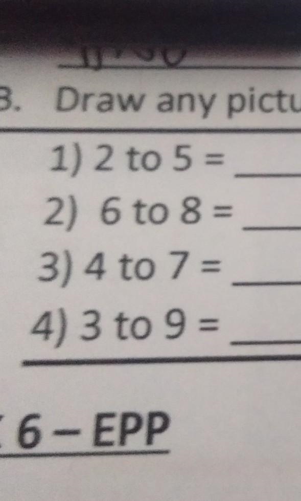 B. Draw any pictures showing the ratios of: 1. 2 to 5 2.6 to 8 3.4 to 7 4.3 to 9​-example-1