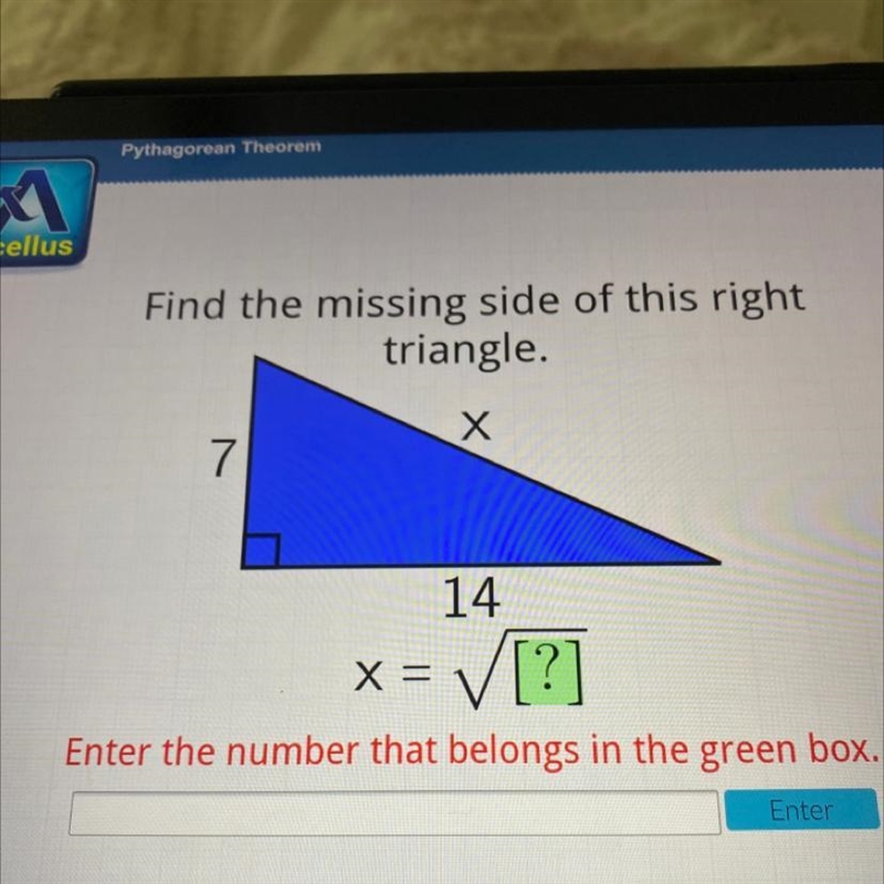 Acellus Find the missing side of this right triangle. x 7 14 x= [?] Enter the number-example-1