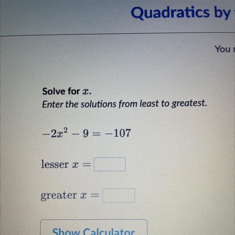 Solve for r. Enter the solutions from least to greatest. -2x2 – 9 = -107 lesser I-example-1