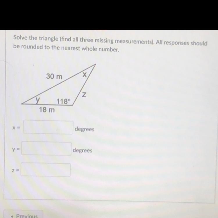 Solve the triangle (find all three missing measurements). All responses should be-example-1