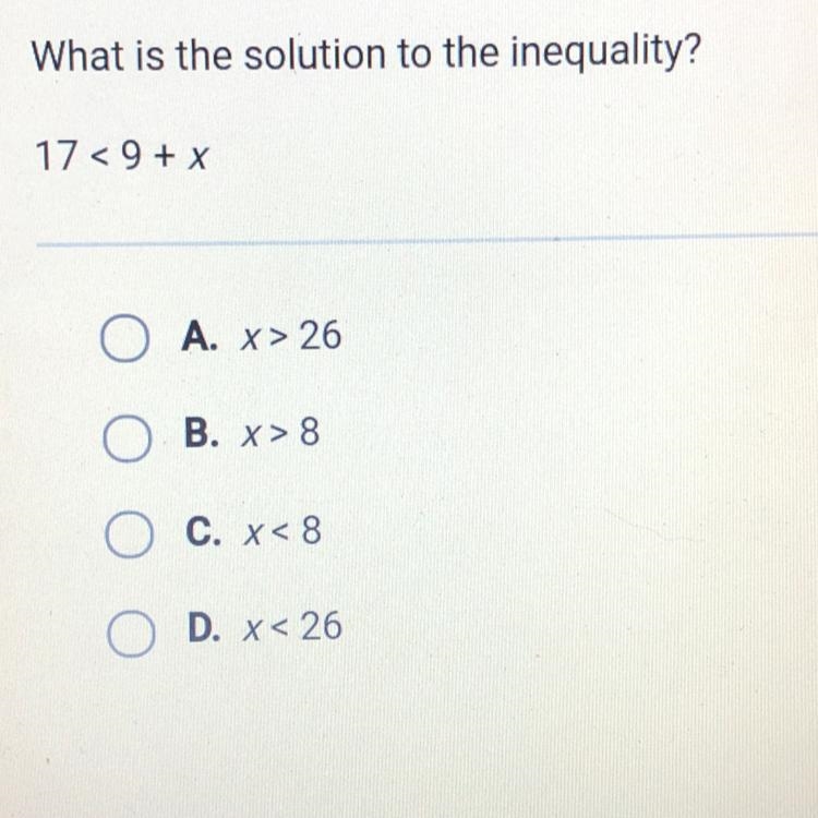 What is the solution to the inequality? 17<9 + x O A. x> 26 O B. X>8 O c-example-1