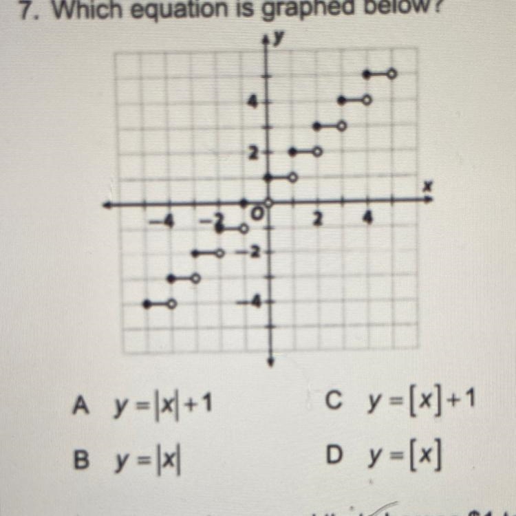 7. Which equation is graphed below? A. y = x + 1 B. y = |x| C. y = [x]+1 D. y =[x-example-1