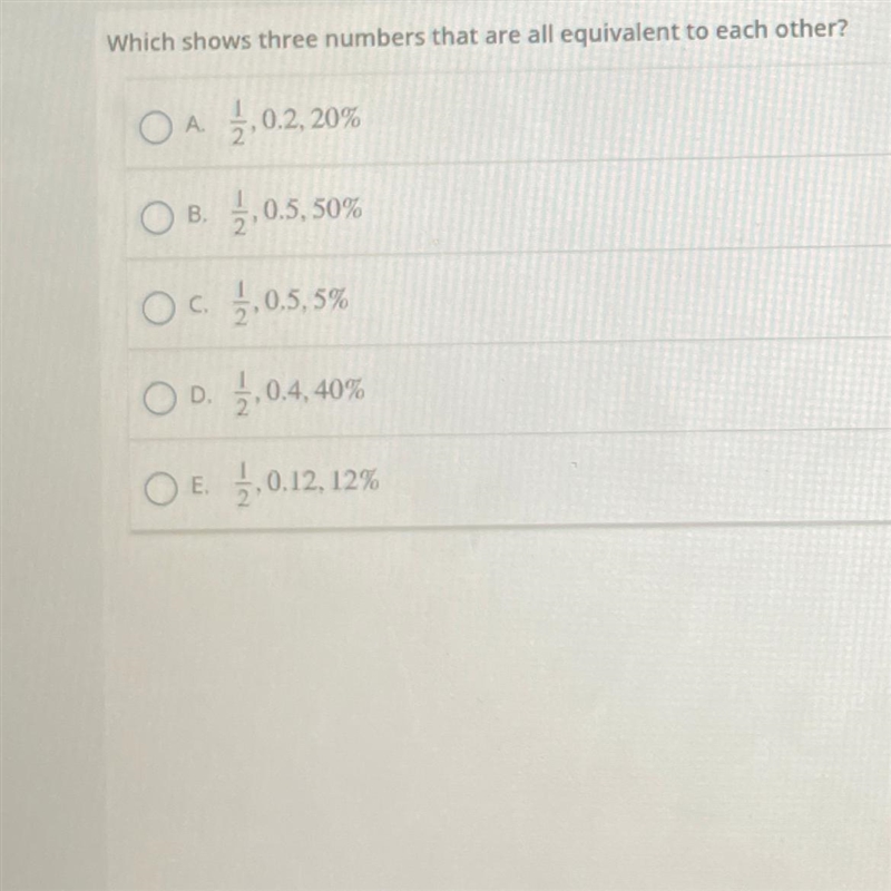 Which shows three numbers that are equivalent to each other? A- 1-2, 0.2, 20% B- 1-2, 0.5, 50% C-example-1