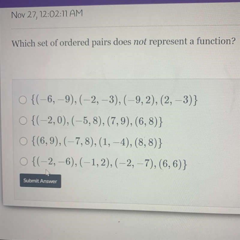 Which set of ordered pairs does not represent a function? a O{(-6, -9), (-2, -3), (–9,2), (2, -3)} O-example-1