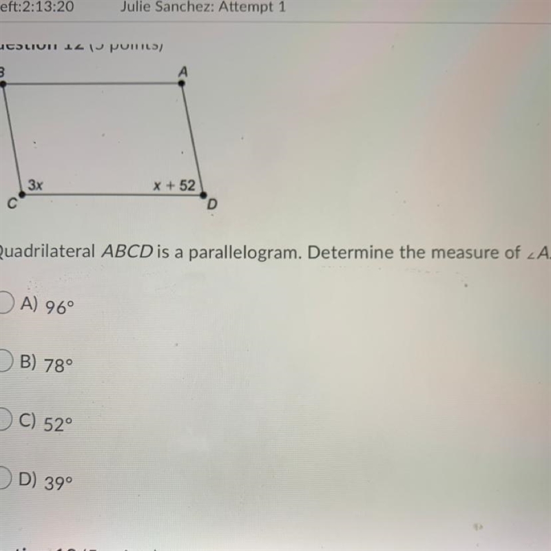 Quadrilateral ABCD is a parallelogram. Determine the measure of _A. OA) 96° B) 78° C-example-1