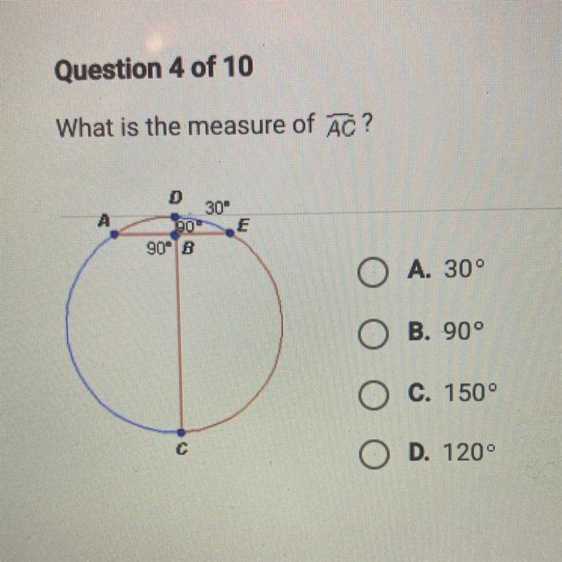 Question 4 of 10 What is the measure of AC? 30" 90 90° B O A. 30° O B. 90° O-example-1