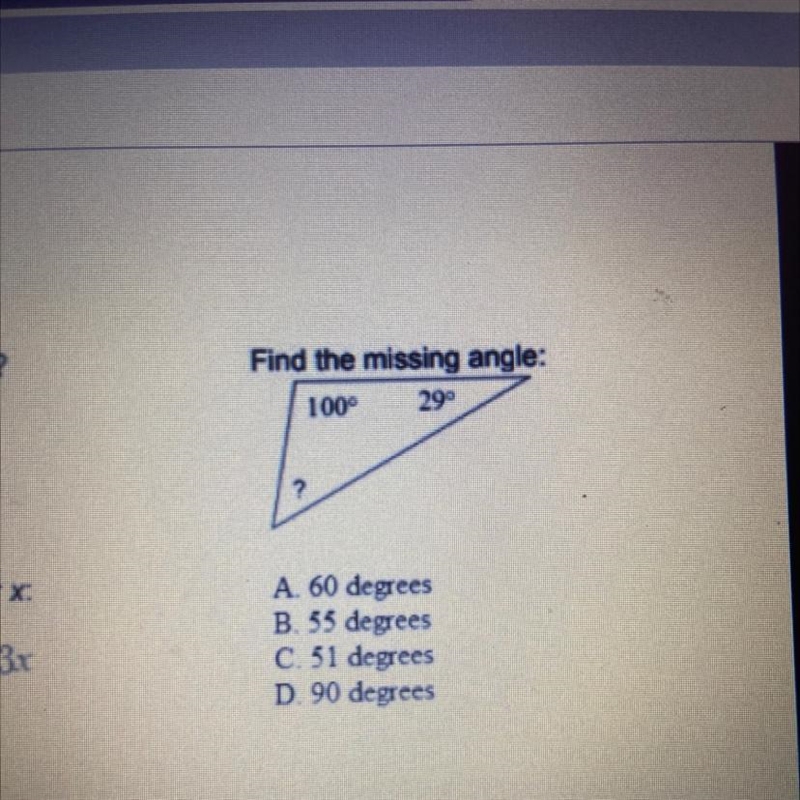 Find the missing angle: 100° 29° ? A. 60 degrees B. 55 degrees C. 51 degrees D. 90 degrees-example-1