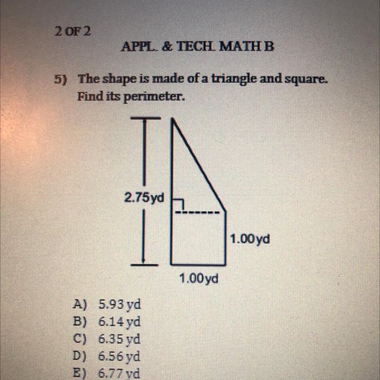 PLEASE HELP!! The shape is made of a triangle and square, Find its perimeter, A) 5.93 yd-example-1